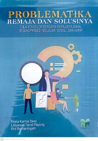 Image of Problematika Remaja dan Solusinya : Q & A Konselor bersama remaja milenial bidang pribadi, belajar, sosial dan karir