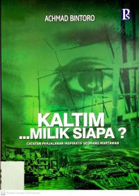 Image of Kaltim.. Milik Siapa? = Catatan Perjalanan Inspiratif Seorang Wartawan